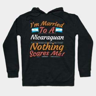 I'm Married To A Nicaraguan Nothing Scares Me - Gift for Nicaraguan From Nicaragua Americas,Central America, Hoodie